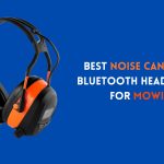 Best Noise Cancelling Bluetooth Headphones For Mowing In 2024
